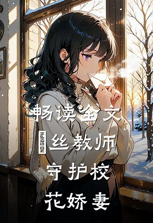 畅读全文屌丝教师：守护校花娇妻