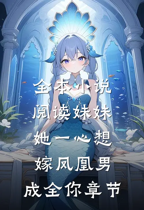 全本小说阅读妹妹她一心想嫁凤凰男，成全你章节