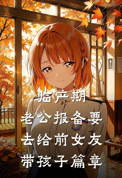 临产期，老公报备要去给前女友带孩子篇章