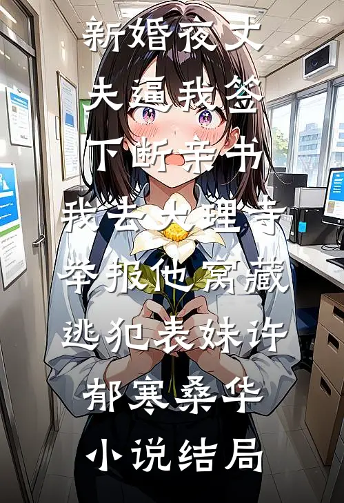 新婚夜丈夫逼我签下断亲书，我去大理寺举报他窝藏逃犯表妹许郁寒桑华小说结局