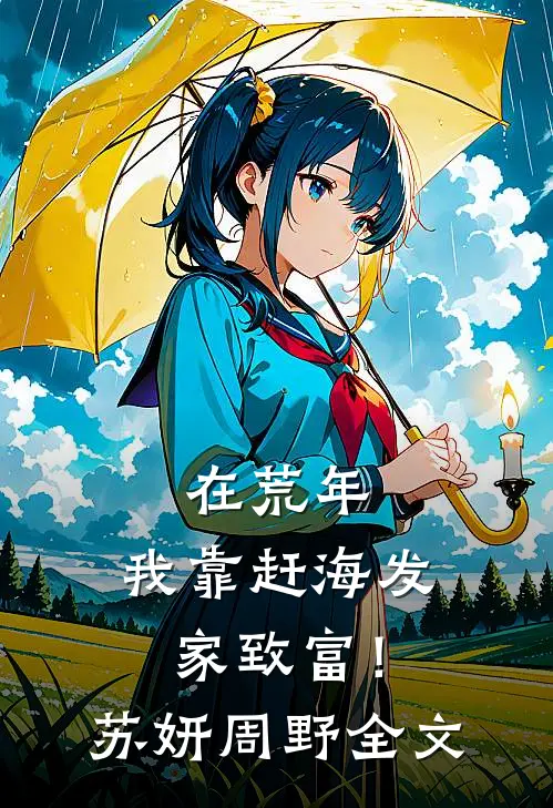 在荒年，我靠赶海发家致富！苏妍周野全文
