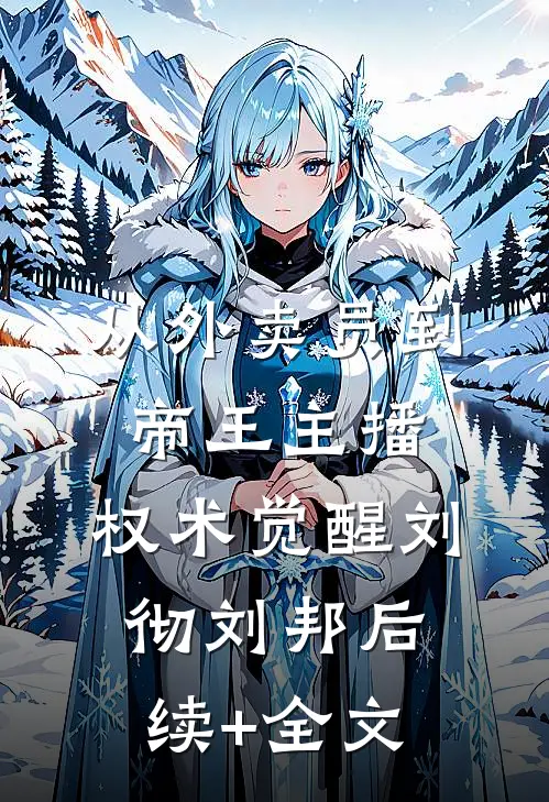 从外卖员到帝王主播：权术觉醒刘彻刘邦后续+全文