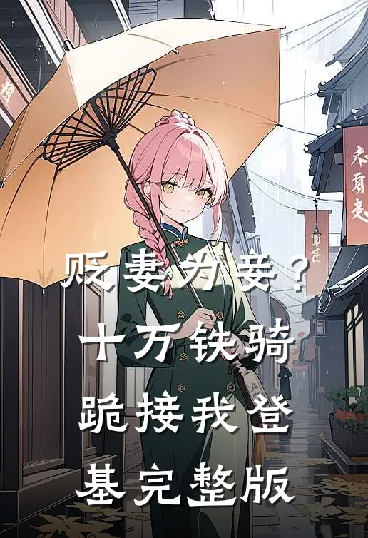 贬妻为妾？十万铁骑跪接我登基完整版