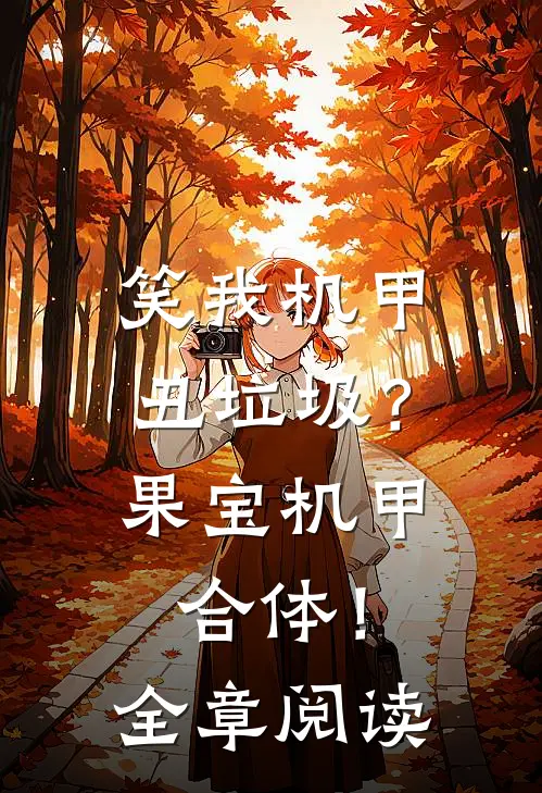 笑我机甲丑垃圾？果宝机甲合体！全章阅读