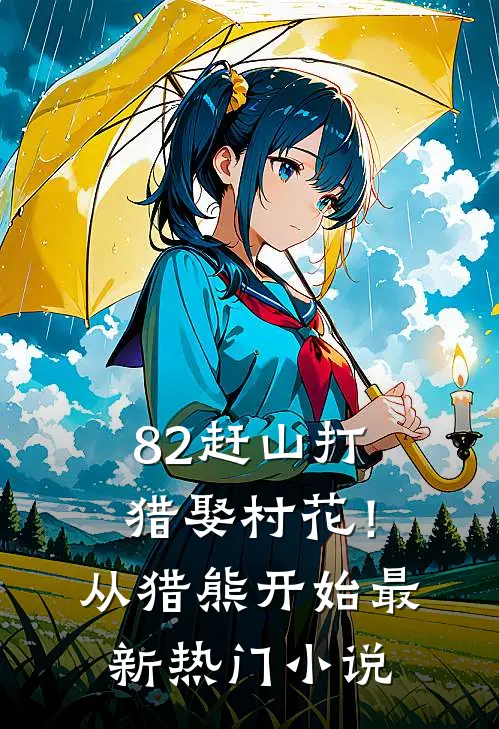 82赶山打猎娶村花！从猎熊开始最新热门小说