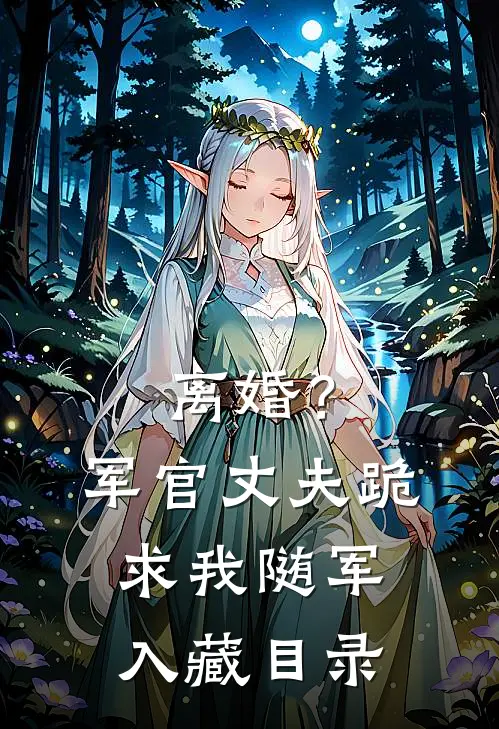 离婚？军官丈夫跪求我随军入藏目录