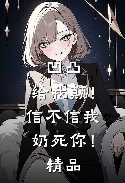 凹凸：给我颠！信不信我奶死你！精品