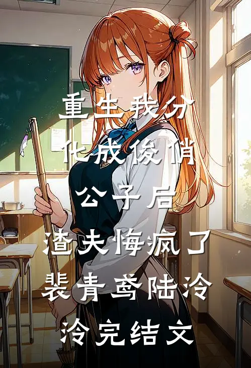 重生我分化成俊俏公子后，渣夫悔疯了裴青鸢陆泠泠完结文