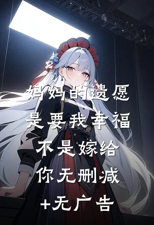 妈妈的遗愿是要我幸福，不是嫁给你无删减+无广告