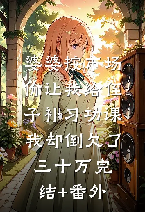 婆婆按市场价让我给侄子补习功课，我却倒欠了三十万完结+番外