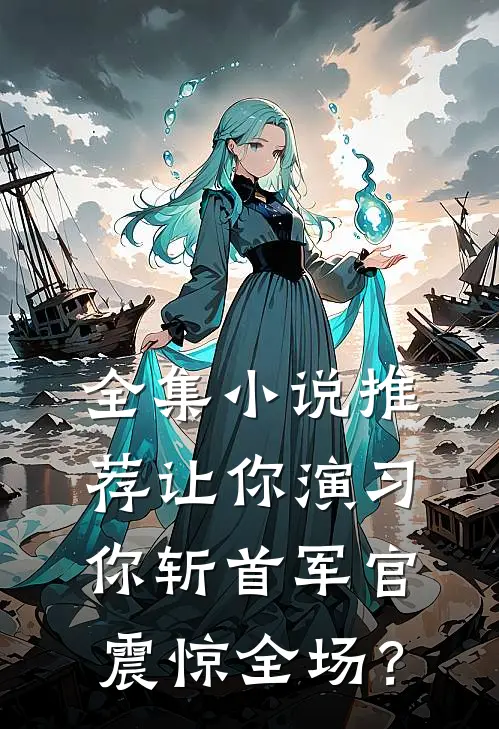 全集小说推荐让你演习，你斩首军官震惊全场？