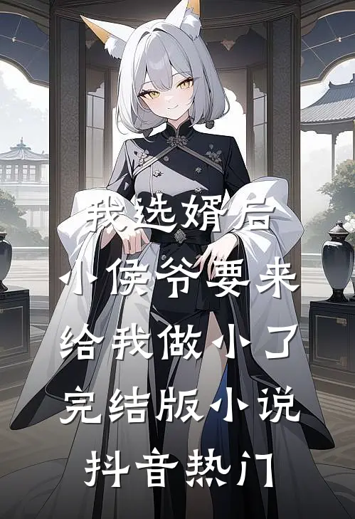 我选婿后，小侯爷要来给我做小了完结版小说抖音热门