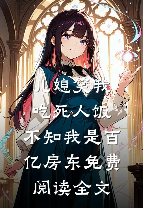 儿媳笑我吃死人饭，不知我是百亿房东免费阅读全文