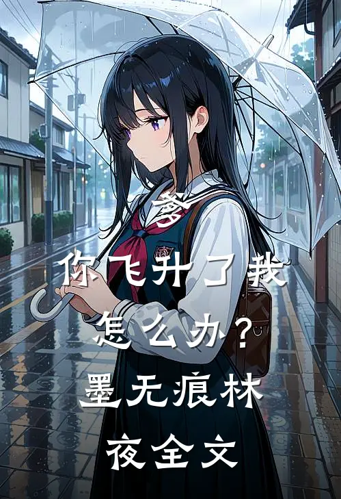 爹，你飞升了我怎么办？墨无痕林夜全文