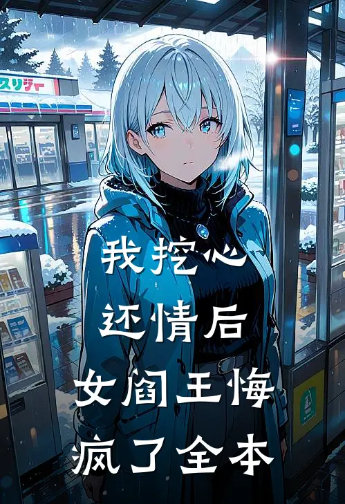 我挖心还情后，女阎王悔疯了全本