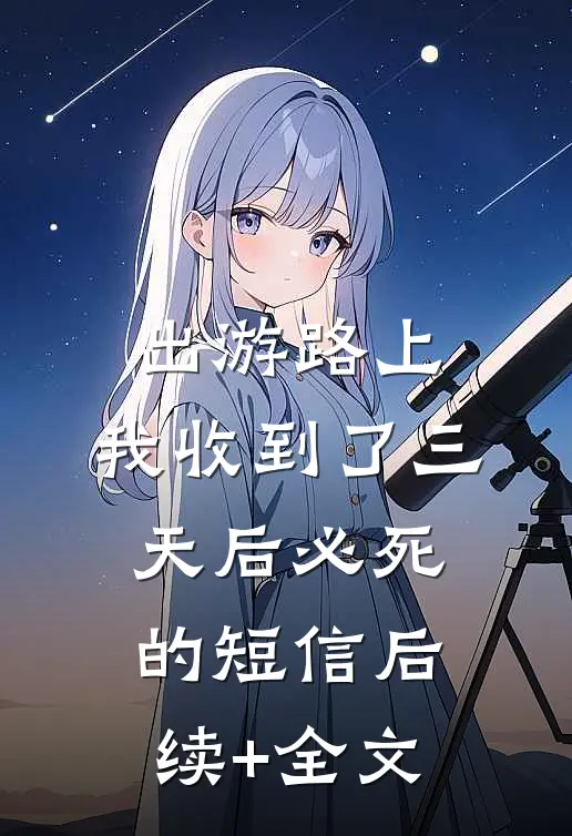 出游路上，我收到了三天后必死的短信后续+全文