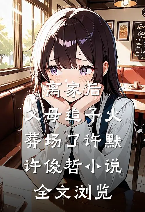 离家后,父母追子火葬场了许默许俊哲小说全文浏览