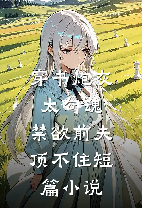 穿书炮灰太勾魂，禁欲前夫顶不住短篇小说