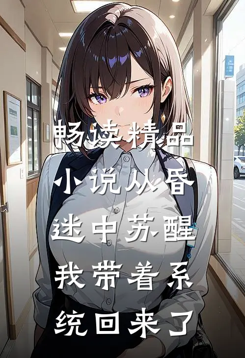 畅读精品小说从昏迷中苏醒，我带着系统回来了