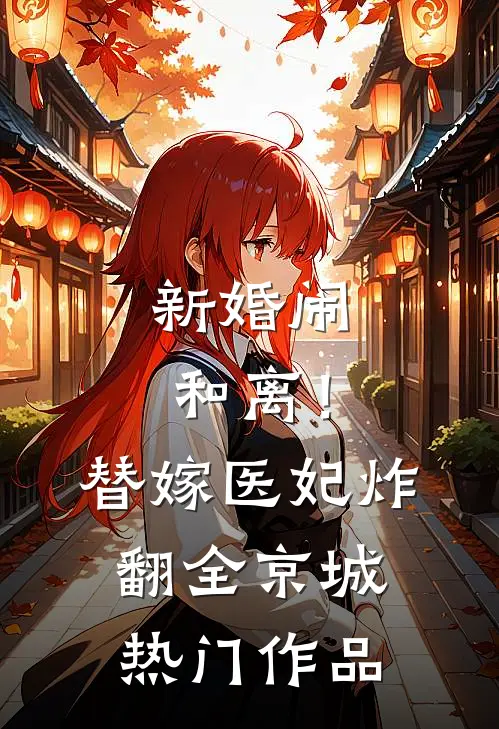新婚闹和离！替嫁医妃炸翻全京城热门作品
