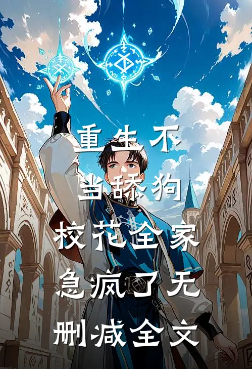 重生不当舔狗，校花全家急疯了无删减全文