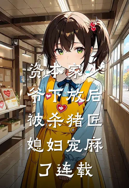 资本家少爷下放后，被杀猪匠媳妇宠麻了连载