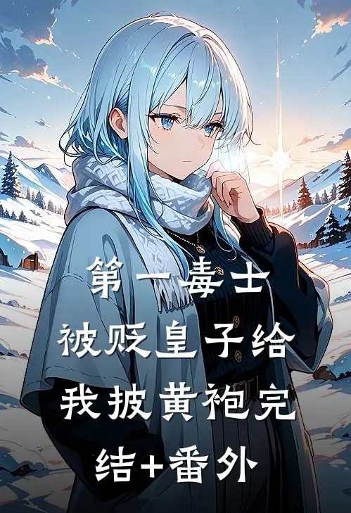 第一毒士：被贬皇子给我披黄袍完结+番外
