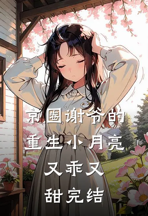 京圈谢爷的重生小月亮，又乖又甜完结