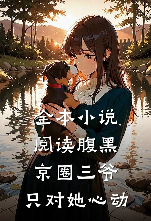 全本小说阅读腹黑京圈三爷，只对她心动