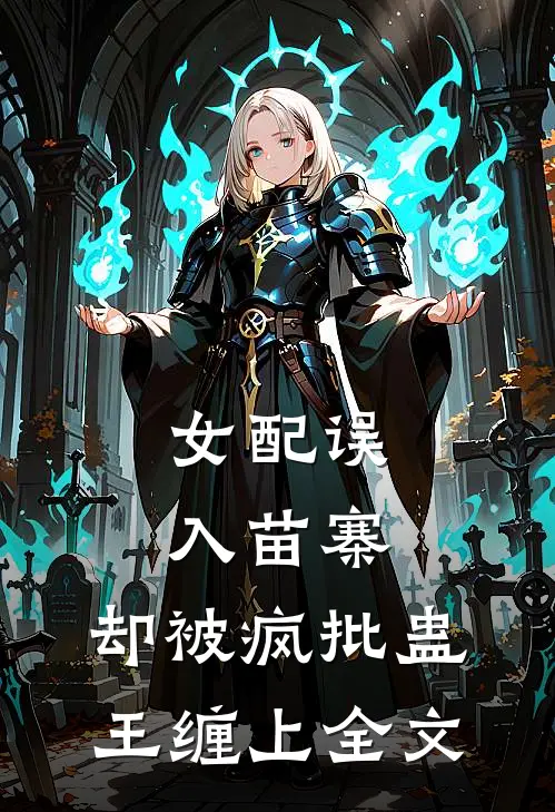 女配误入苗寨，却被疯批蛊王缠上全文