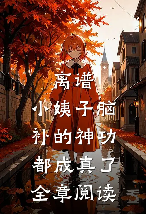 离谱，小姨子脑补的神功都成真了全章阅读