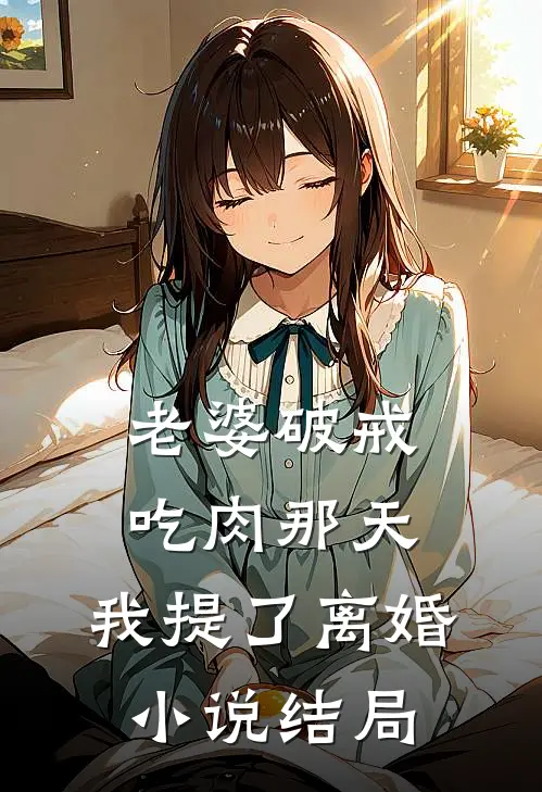 老婆破戒吃肉那天，我提了离婚小说结局