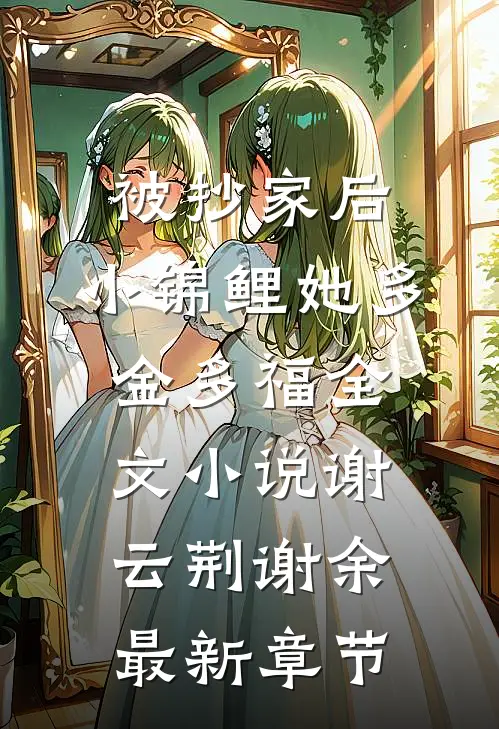 被抄家后，小锦鲤她多金多福全文小说谢云荆谢余最新章节