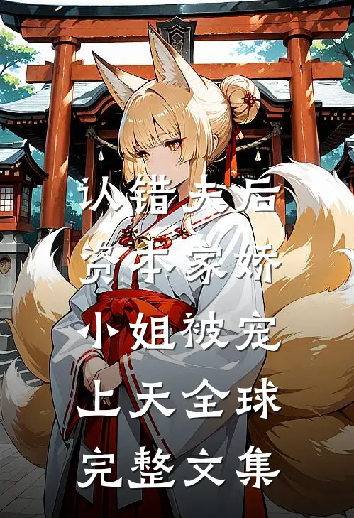 认错夫后，资本家娇小姐被宠上天全球完整文集