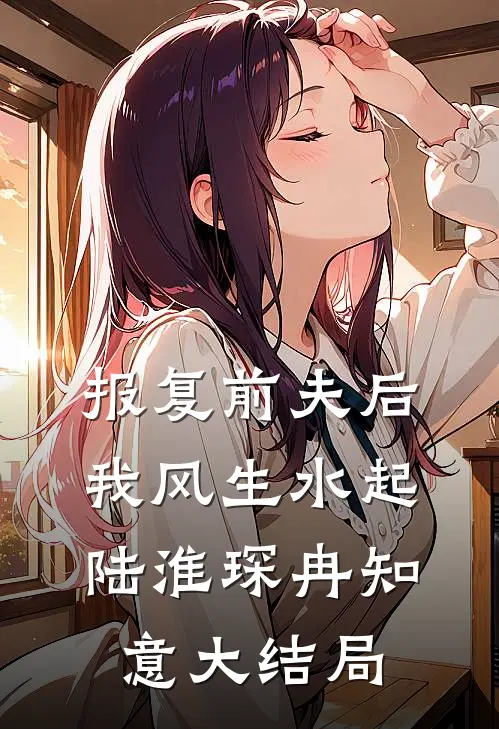 报复前夫后，我风生水起陆淮琛冉知意大结局