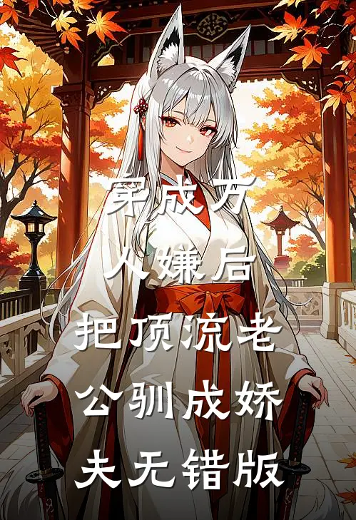 穿成万人嫌后，把顶流老公驯成娇夫无错版