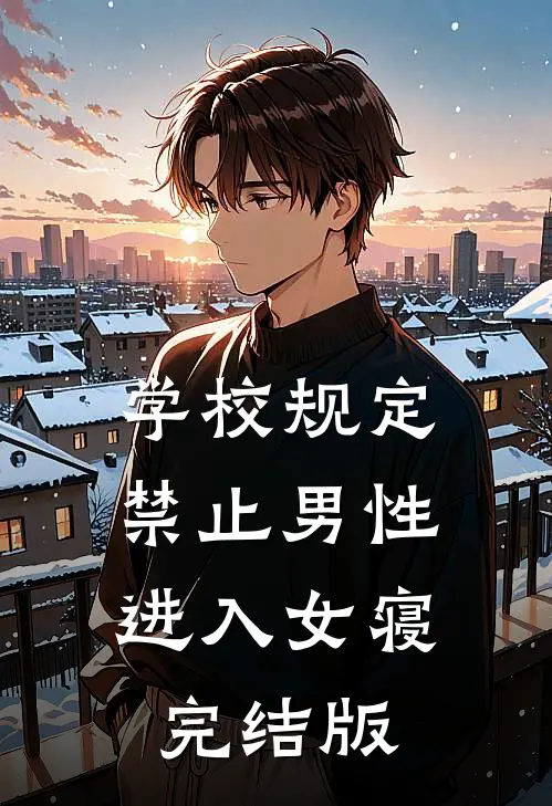 学校规定，禁止男性进入女寝完结版