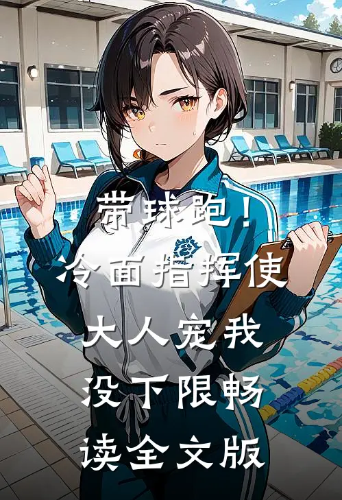 带球跑！冷面指挥使大人宠我没下限畅读全文版