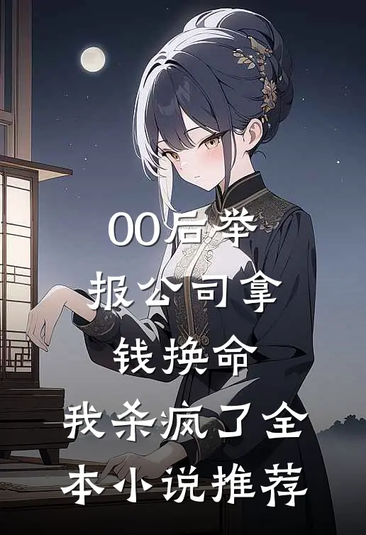 00后举报公司拿钱换命，我杀疯了全本小说推荐