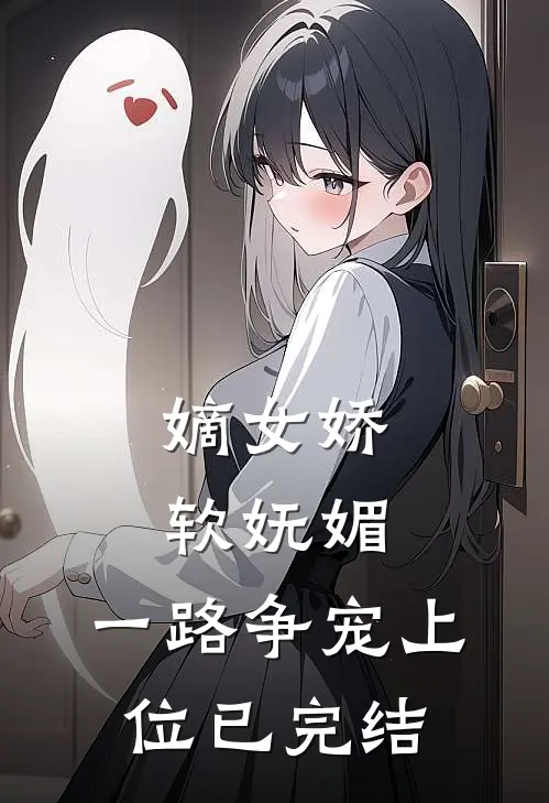 嫡女娇软妩媚，一路争宠上位已完结
