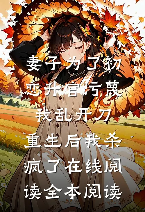 妻子为了初恋升官污蔑我乱开刀，重生后我杀疯了在线阅读全本阅读