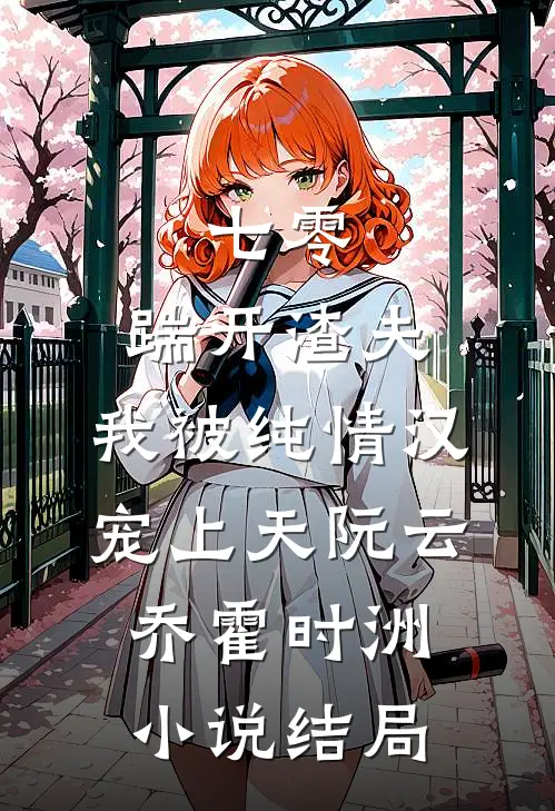 七零：踹开渣夫，我被纯情汉宠上天阮云乔霍时洲小说结局