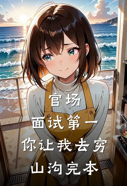 官场：面试第一，你让我去穷山沟完本