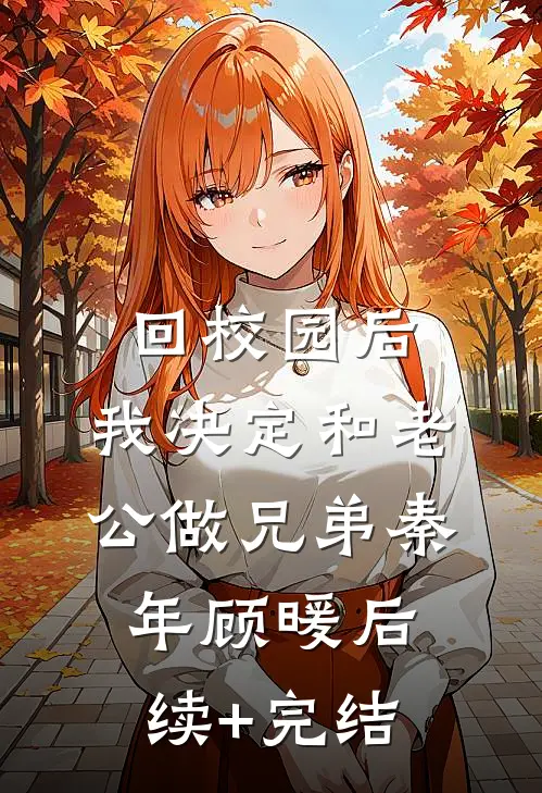 回校园后，我决定和老公做兄弟秦年顾暖后续+完结
