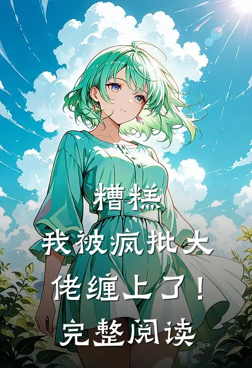 糟糕，我被疯批大佬缠上了！完整阅读