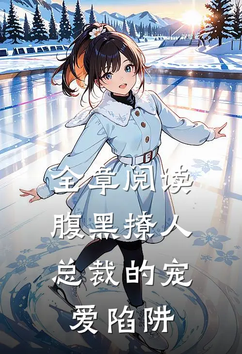 全章阅读腹黑撩人：总裁的宠爱陷阱