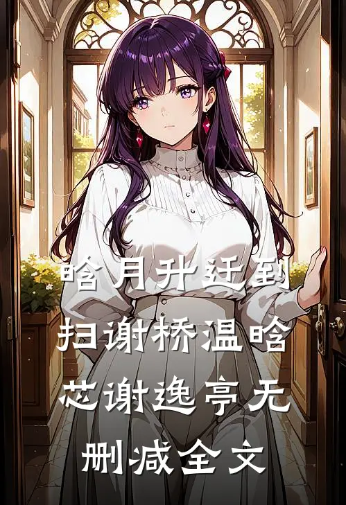 晗月升迁到扫谢桥温晗芯谢逸亭无删减全文