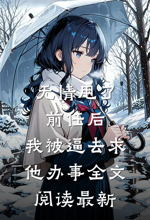 无情甩了前任后，我被逼去求他办事全文阅读最新