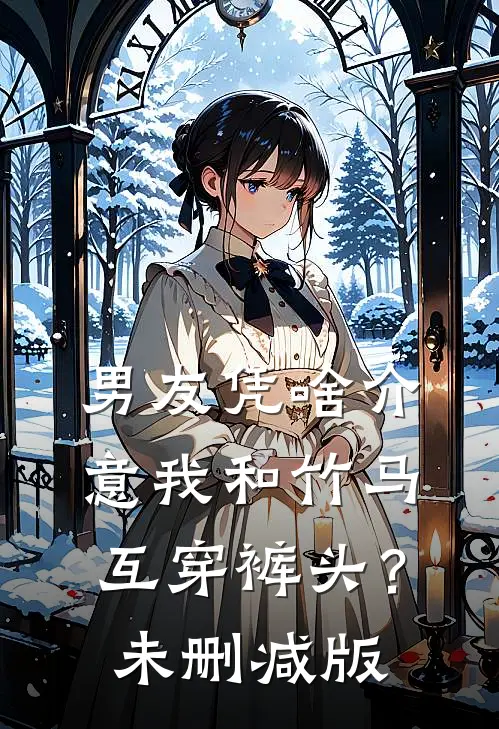 男友凭啥介意我和竹马互穿裤头？未删减版