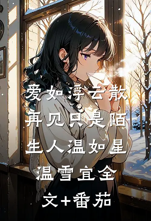 爱如浮云散，再见只是陌生人温如星温雪宜全文+番茄